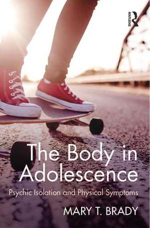 The Body in Adolescence: Psychic Isolation and Physical Symptoms de Mary Brady