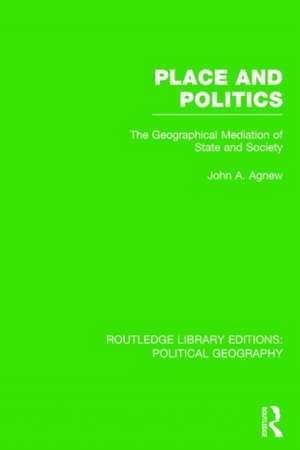 Place and Politics: The Geographical Mediation of State and Society de John A. Agnew