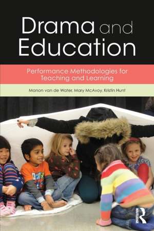 Drama and Education: Performance Methodologies for Teaching and Learning de Manon van de Water