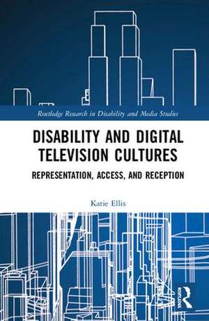 Disability and Digital Television Cultures: Representation, Access, and Reception de Katie Ellis