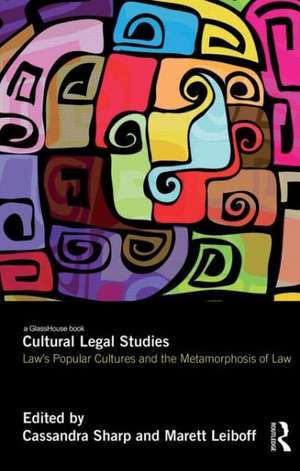 Cultural Legal Studies: Law's Popular Cultures and the Metamorphosis of Law de Cassandra Sharp