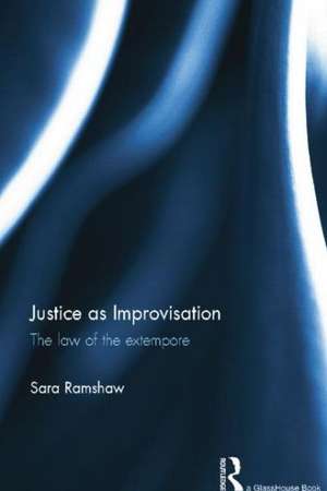 Justice as Improvisation: The Law of the Extempore de Sara Ramshaw