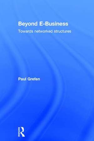 Beyond E-Business: Towards networked structures de Paul Grefen