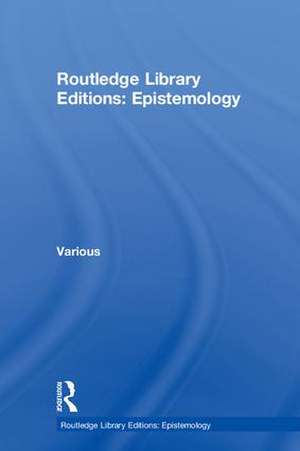 Routledge Library Editions: Epistemology de Various