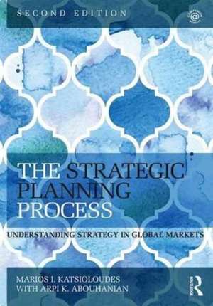 The Strategic Planning Process: Understanding Strategy in Global Markets de Marios Katsioloudes