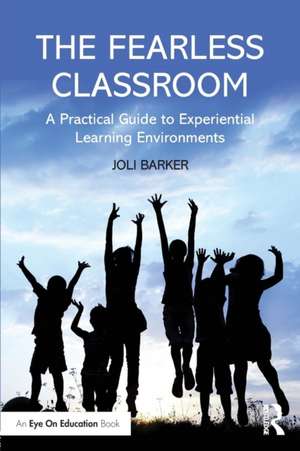 The Fearless Classroom: A Practical Guide to Experiential Learning Environments de Joli Barker