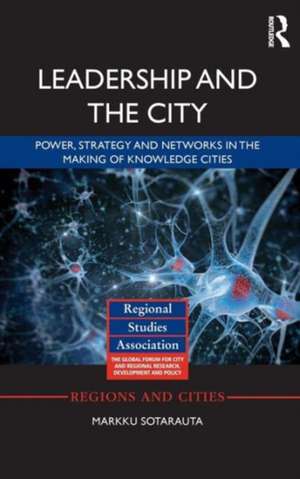 Leadership and the City: Power, strategy and networks in the making of knowledge cities de Markku Sotarauta