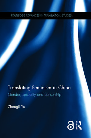 Translating Feminism in China: Gender, Sexuality and Censorship de Zhongli Yu