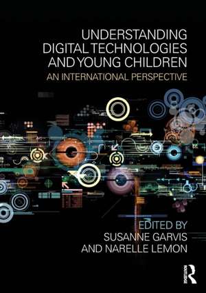 Understanding Digital Technologies and Young Children: An international perspective de Susanne Garvis