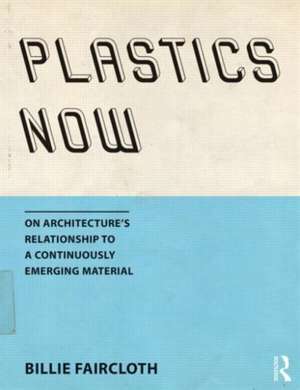 Plastics Now: On Architecture’s Relationship to a Continuously Emerging Material de Billie Faircloth