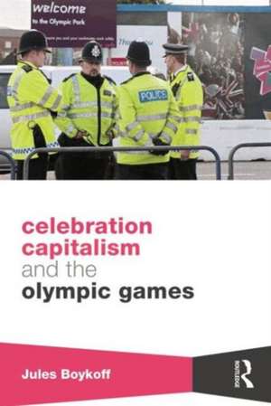 Celebration Capitalism and the Olympic Games de Jules Boykoff