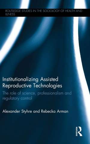 Institutionalizing Assisted Reproductive Technologies: The Role of Science, Professionalism, and Regulatory Control de Alexander Styhre