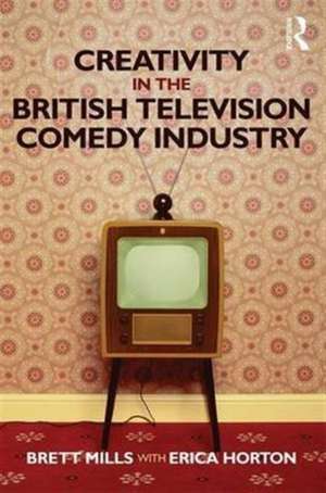 Creativity in the British Television Comedy Industry de Brett Mills