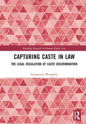 Capturing Caste in Law: The Legal Regulation of Caste Discrimination de Annapurna Waughray