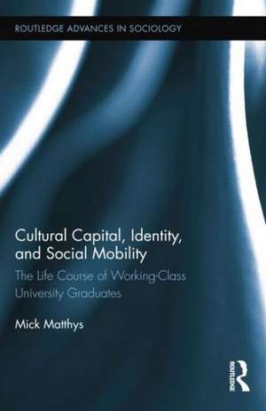 Cultural Capital, Identity, and Social Mobility: The Life Course of Working-Class University Graduates de Mick Matthys