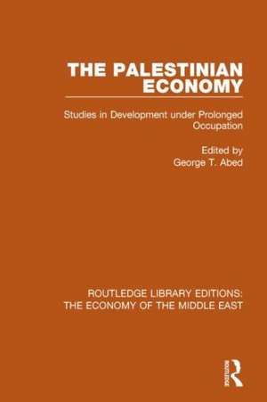 The Palestinian Economy (RLE Economy of Middle East): Studies in Development under Prolonged Occupation de George Abed