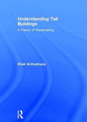 Understanding Tall Buildings: A Theory of Placemaking de Kheir Al-Kodmany