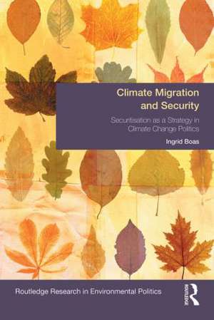 Climate Migration and Security: Securitisation as a Strategy in Climate Change Politics de Ingrid Boas