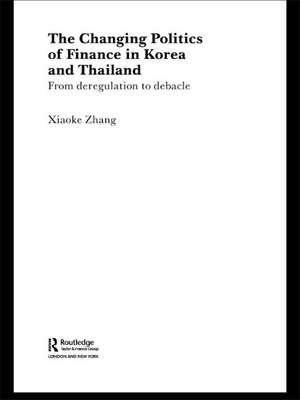 The Changing Politics of Finance in Korea and Thailand: From Deregulation to Debacle de Xiaoke Zhang