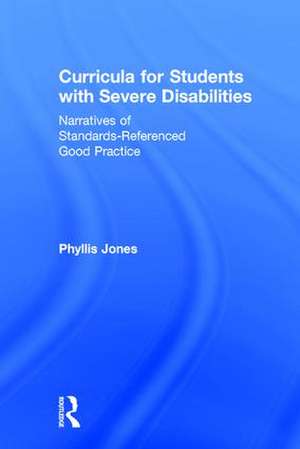 Curricula for Students with Severe Disabilities: Narratives of Standards-Referenced Good Practice de Phyllis Jones