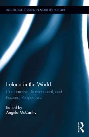 Ireland in the World: Comparative, Transnational, and Personal Perspectives de Angela McCarthy