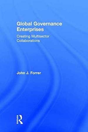 Global Governance Enterprises: Creating Multisector Collaborations de John Forrer