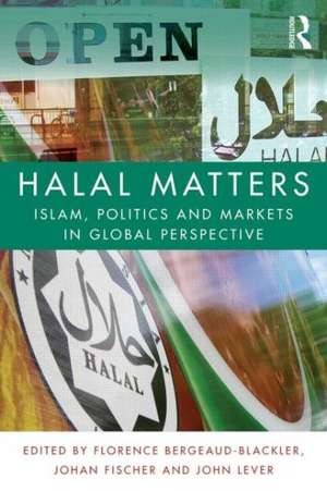 Halal Matters: Islam, Politics and Markets in Global Perspective de Florence Bergeaud-Blackler