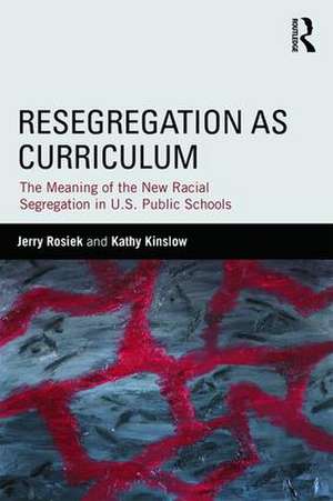 Resegregation as Curriculum: The Meaning of the New Racial Segregation in U.S. Public Schools de Jerry Rosiek