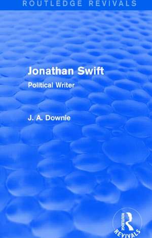 Jonathan Swift (Routledge Revivals): Political Writer de Alan Downie