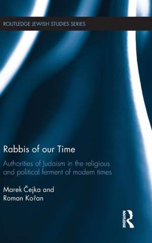 Rabbis of our Time: Authorities of Judaism in the Religious and Political Ferment of Modern Times de Marek Čejka