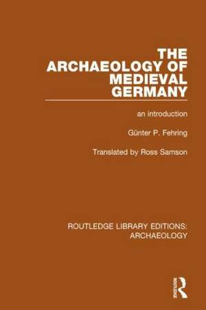 The Archaeology of Medieval Germany: An Introduction de Günter P. Fehring