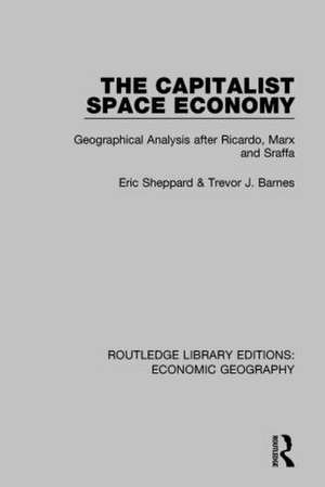 The Capitalist Space Economy: Geographical Analysis after Ricardo, Marx and Sraffa de Eric Sheppard