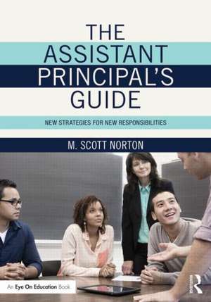 The Assistant Principal's Guide: New Strategies for New Responsibilities de M. Scott Norton