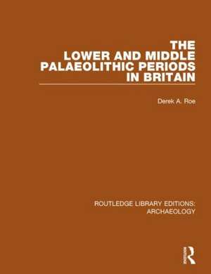 The Lower and Middle Palaeolithic Periods in Britain de Derek A. Roe