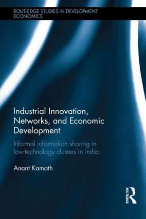 Industrial Innovation, Networks, and Economic Development: Informal Information Sharing in Low-Technology Clusters in India de Anant Kamath