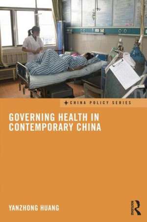 Governing Health in Contemporary China de Yanzhong Huang