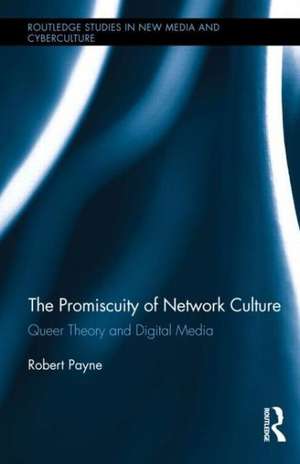 The Promiscuity of Network Culture: Queer Theory and Digital Media de Robert Payne