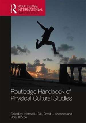 Routledge Handbook of Physical Cultural Studies de Michael Silk