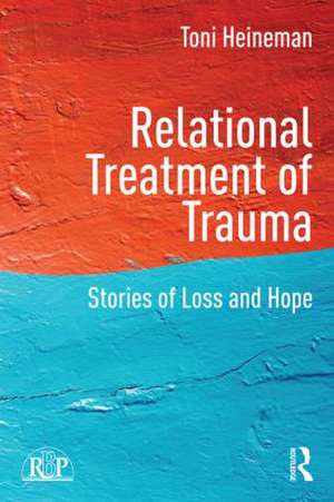 Relational Treatment of Trauma: Stories of loss and hope de Toni Heineman