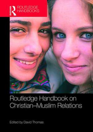 Routledge Handbook on Christian-Muslim Relations de David Thomas