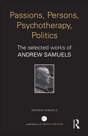 Passions, Persons, Psychotherapy, Politics: The selected works of Andrew Samuels de Andrew Samuels