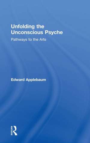 Unfolding the Unconscious Psyche: Pathways to the Arts de Edward Applebaum