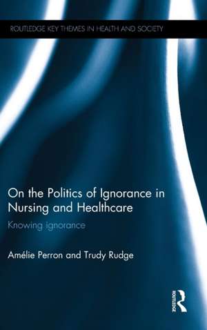 On the Politics of Ignorance in Nursing and Health Care: Knowing Ignorance de Amelie Perron