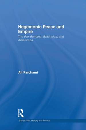 Hegemonic Peace and Empire: The Pax Romana, Britannica and Americana de Ali Parchami