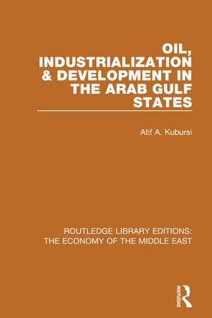 Oil, Industrialization & Development in the Arab Gulf States (RLE Economy of Middle East) de Atif Kubursi