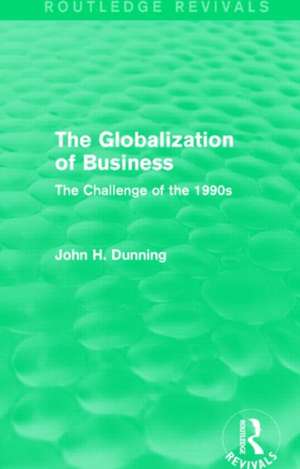 The Globalization of Business (Routledge Revivals): The Challenge of the 1990s de John H. Dunning