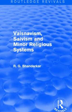 Vaisnavism, Saivism and Minor Religious Systems (Routledge Revivals) de R G Bhandarkar