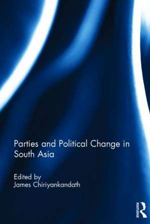 Parties and Political Change in South Asia de James Chiriyankandath