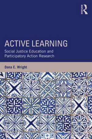 Active Learning: Social Justice Education and Participatory Action Research de Dana E. Wright