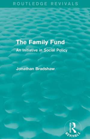 The Family Fund (Routledge Revivals): An Initiative in Social Policy de Jonathan Bradshaw